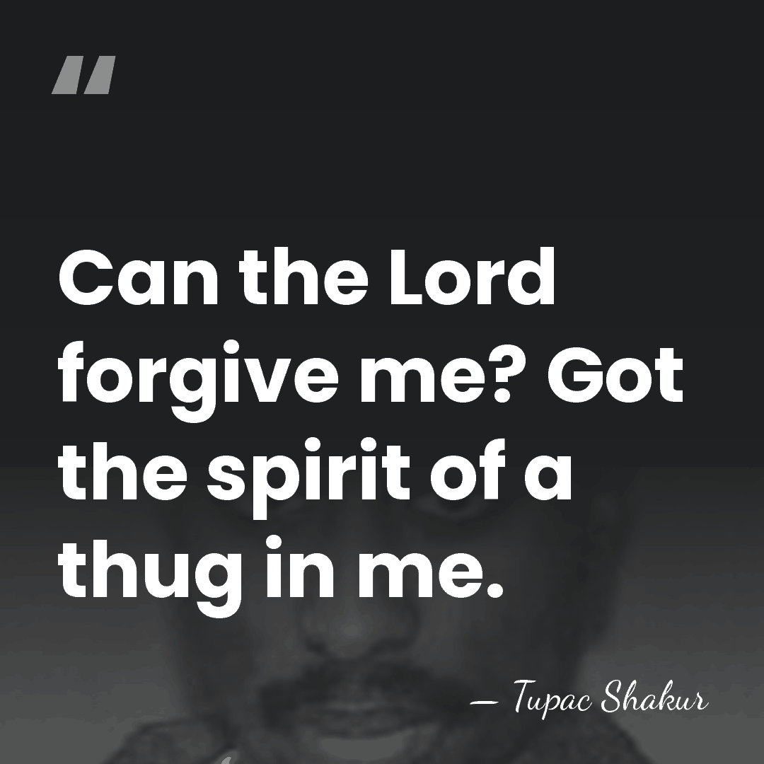 Can the Lord forgive me? Got the spirit of a thug in&hellip; - Tupac Shakur