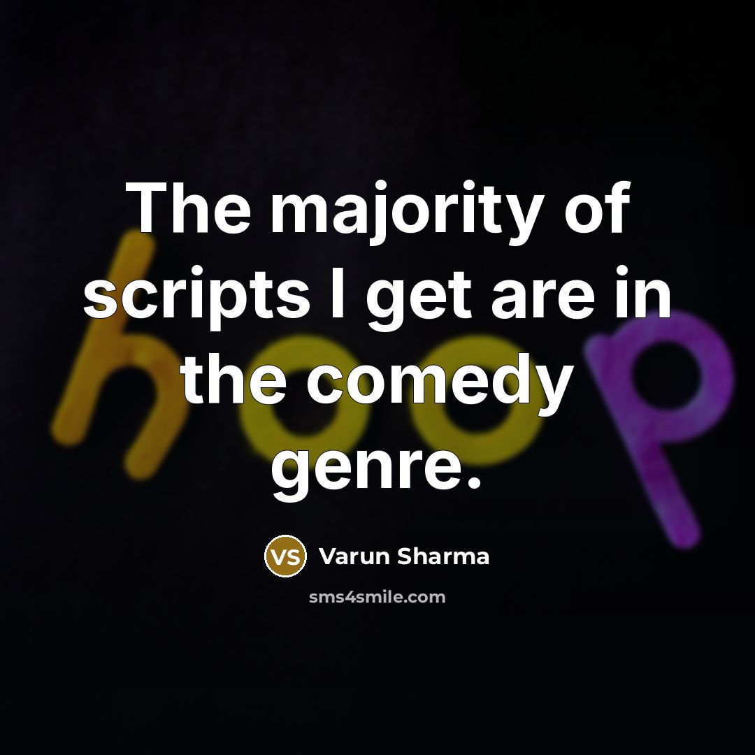 “The majority of scripts I get are in the comedy…” quote by Varun Sharma