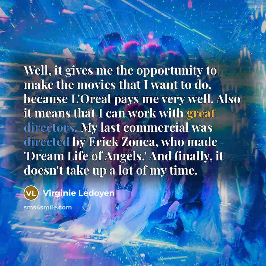 “Well, it gives me the opportunity to make the movies…” quote by Virginie Ledoyen