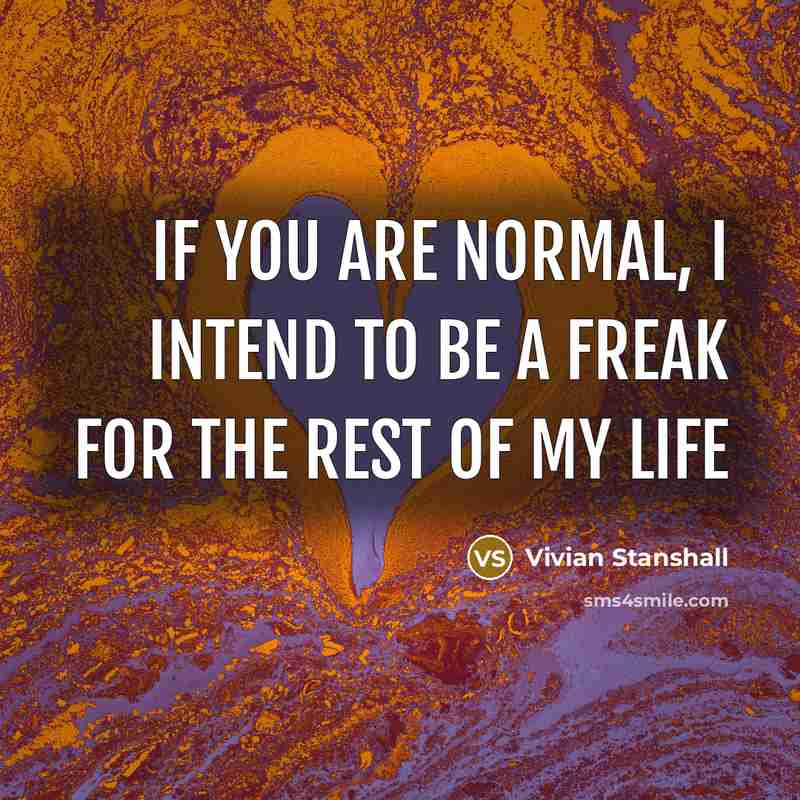 “If you are normal, I intend to be a freak…” quote by Vivian Stanshall
