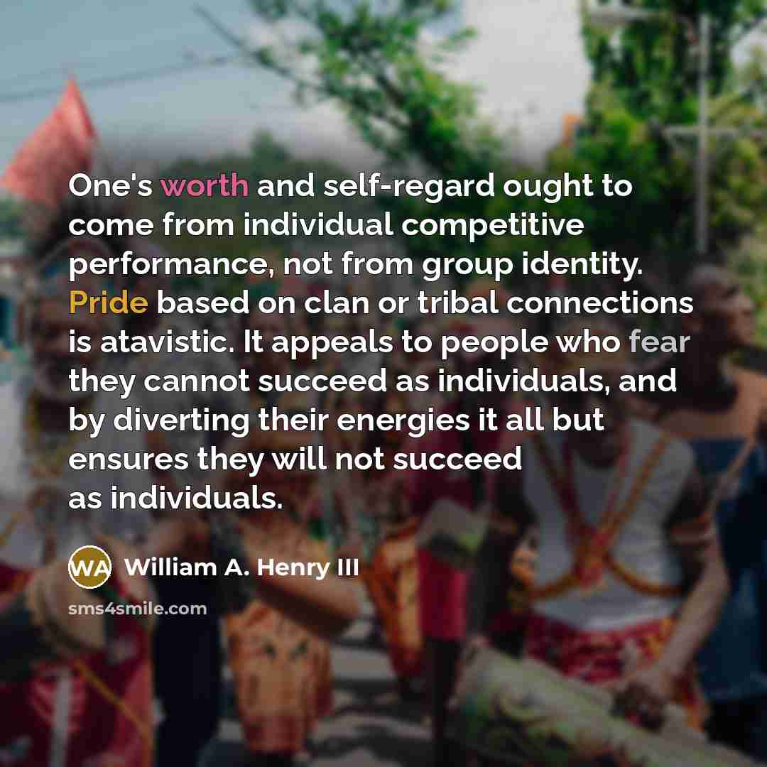 “One's worth and self-regard ought to come from individual competitive…” quote by William A. Henry III