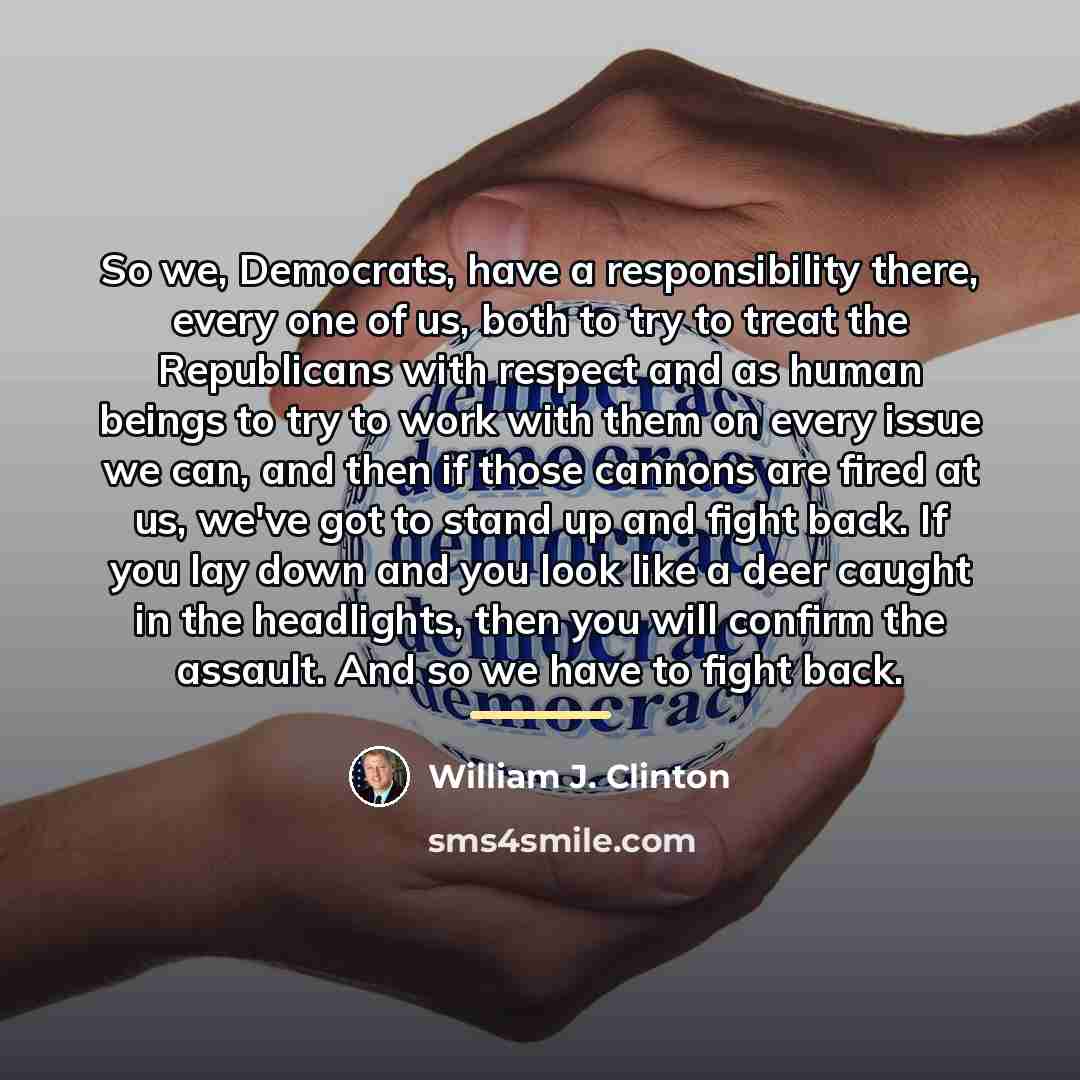 “So we, Democrats, have a responsibility there, every one of…” quote by William J. Clinton