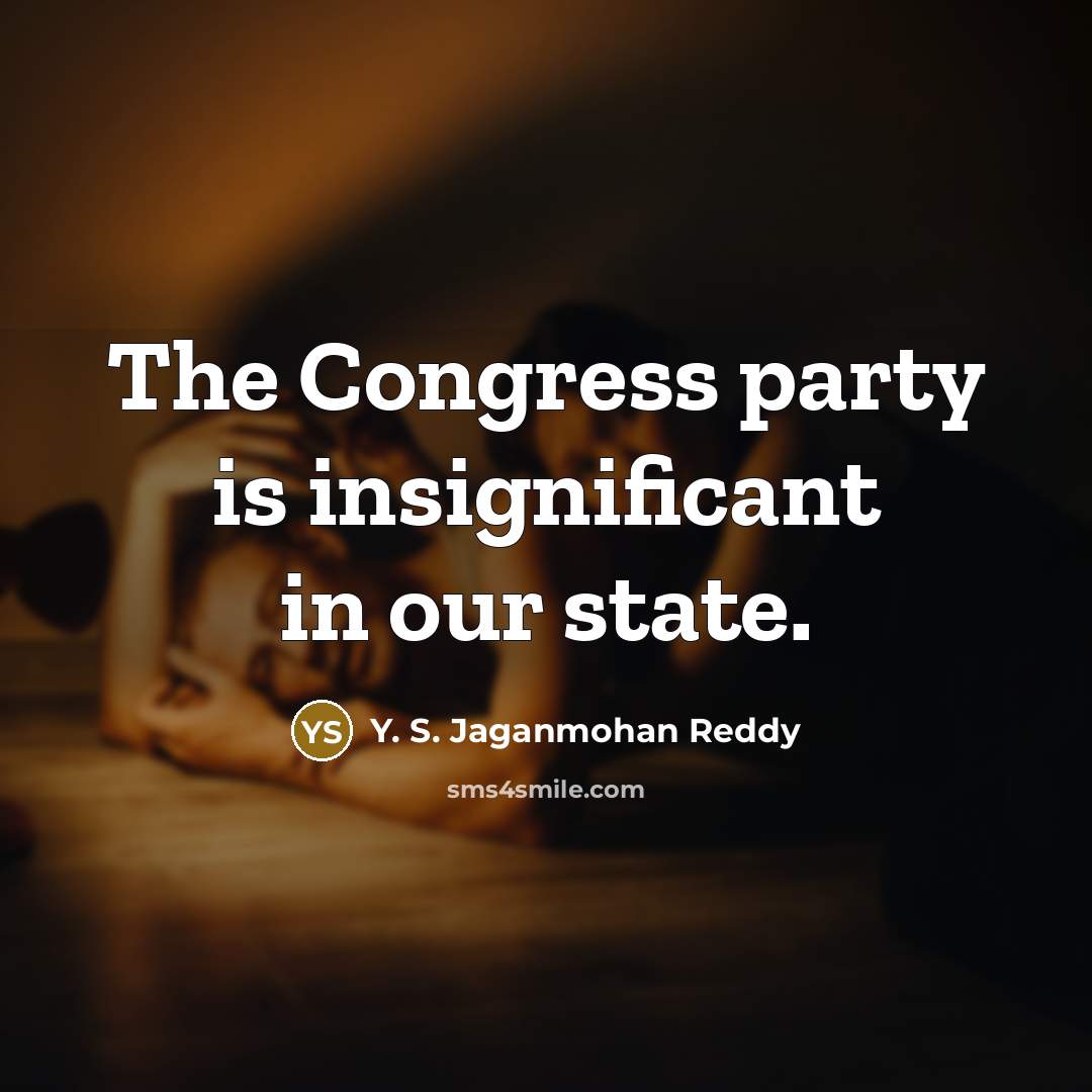 “The Congress party is insignificant in our state.…” quote by Y. S. Jaganmohan Reddy