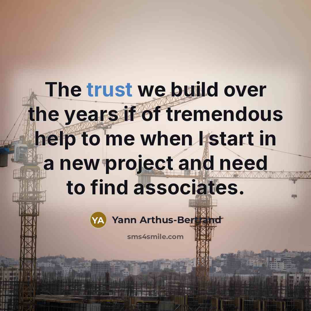 “The trust we build over the years if of tremendous…” quote by Yann Arthus-Bertrand