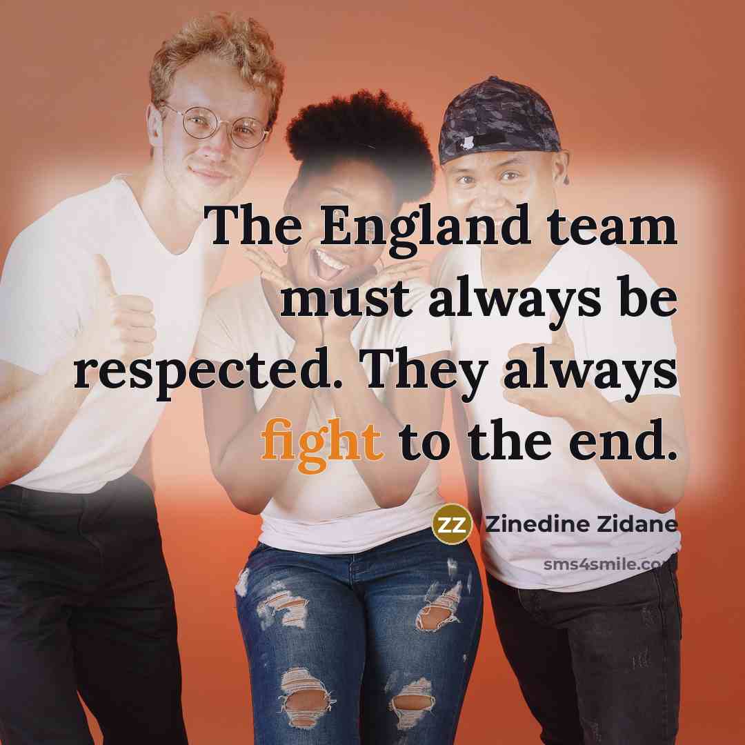 “The England team must always be respected. They always fight…” quote by Zinedine Zidane