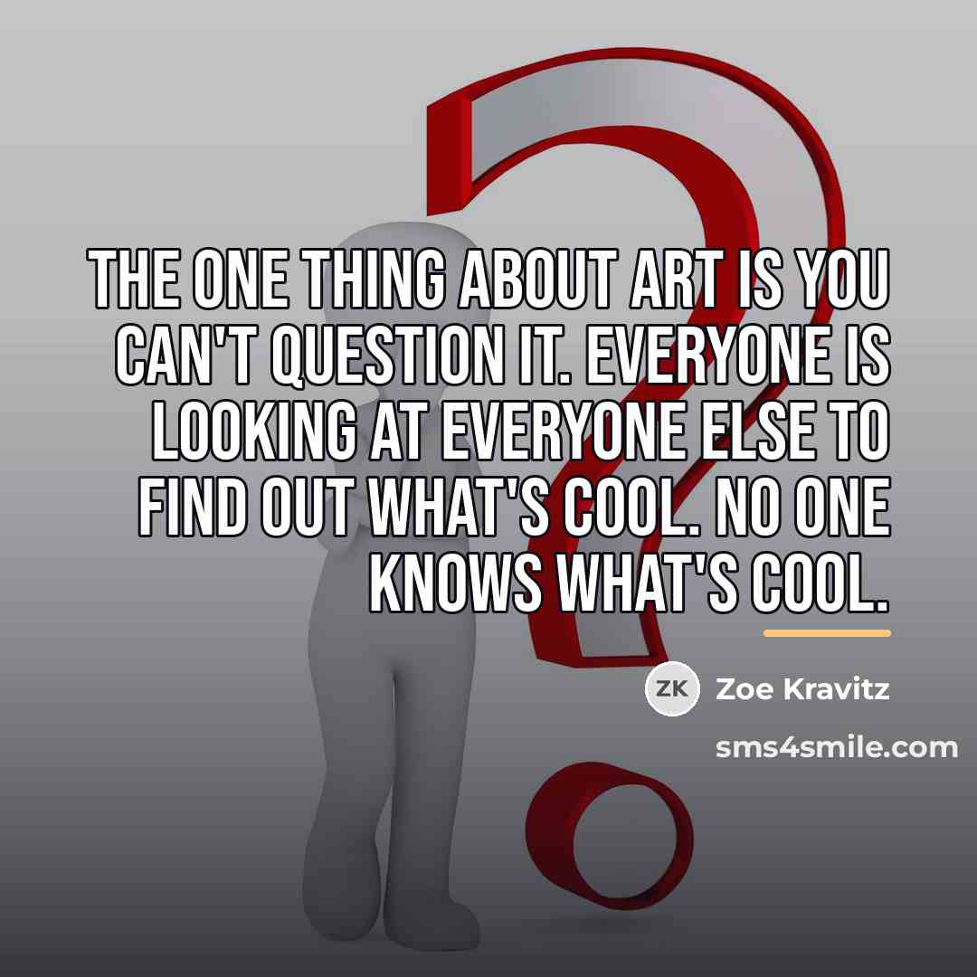 “The one thing about art is you can't question it.…” quote by Zoe Kravitz