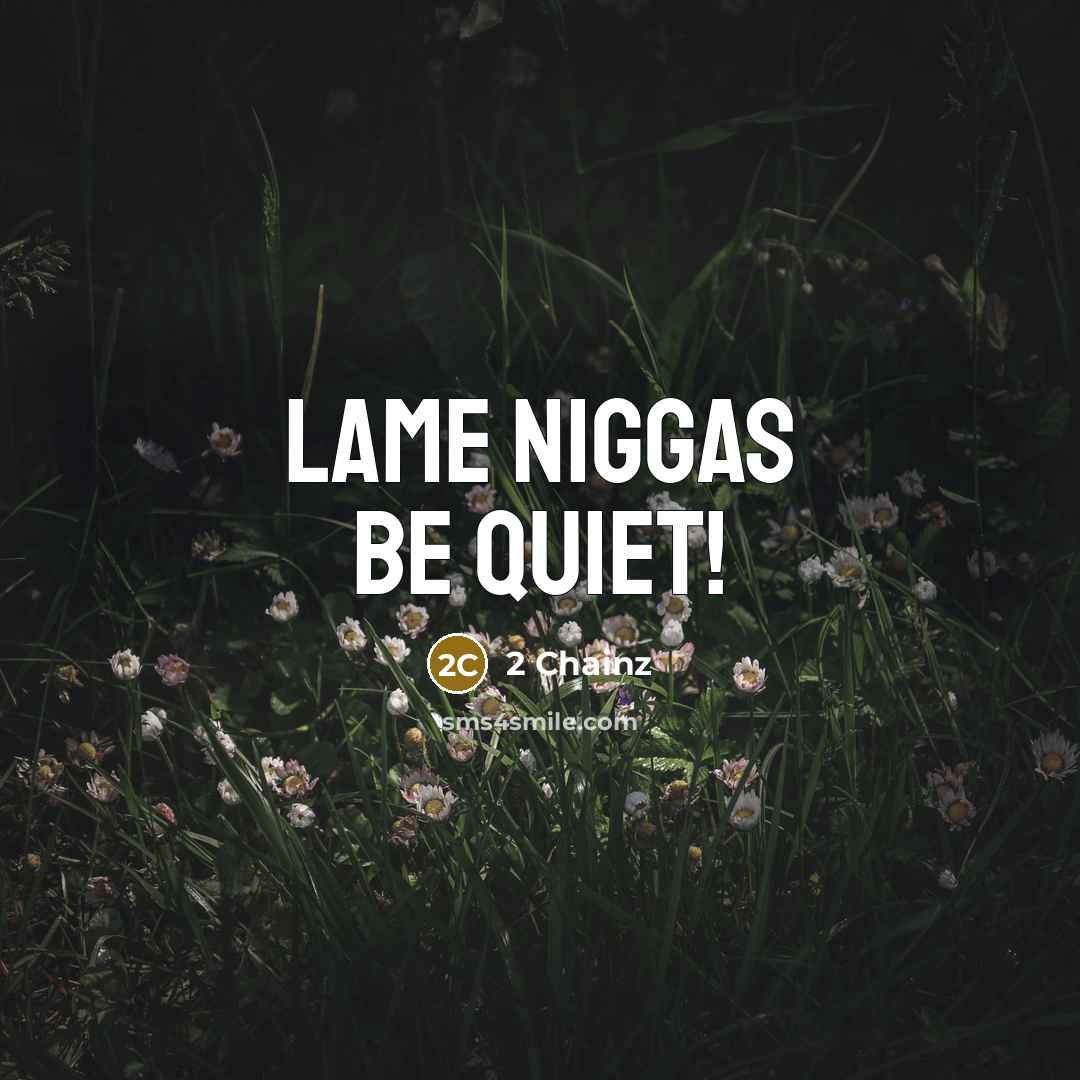 “Lame niggas be quiet!…” quote by 2 Chainz