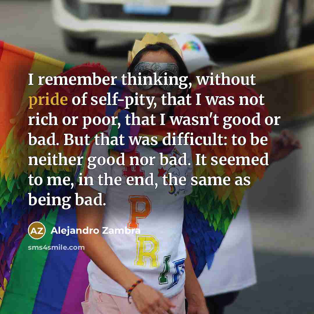 “I remember thinking, without pride of self-pity, that I was…” quote by Alejandro Zambra