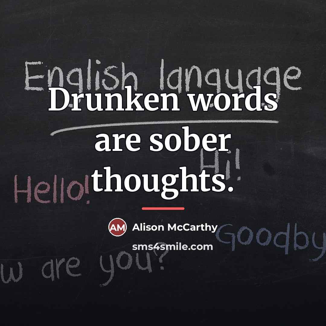 “Drunken words are sober thoughts.…” quote by Alison McCarthy