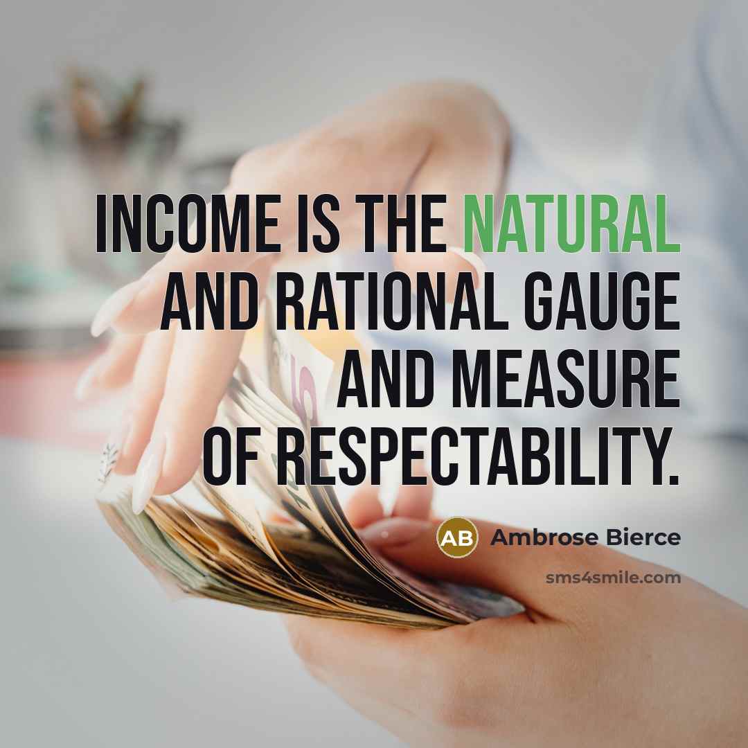 “Income is the natural and rational gauge and measure of…” quote by Ambrose Bierce