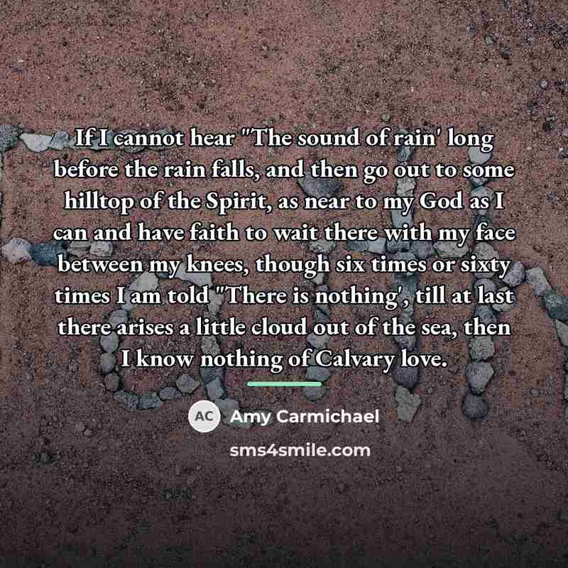 “If I cannot hear "The sound of rain' long before…” quote by Amy Carmichael