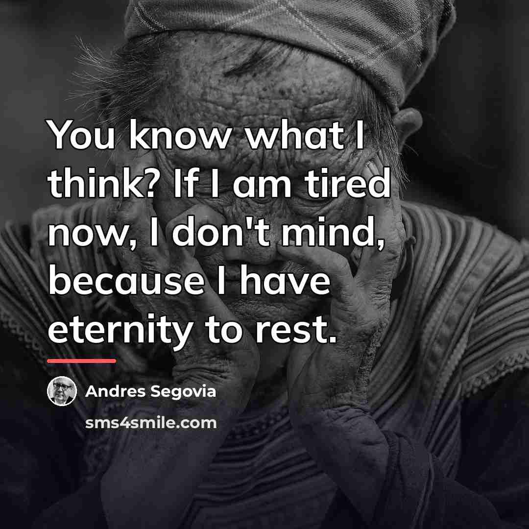 “You know what I think? If I am tired now,…” quote by Andres Segovia