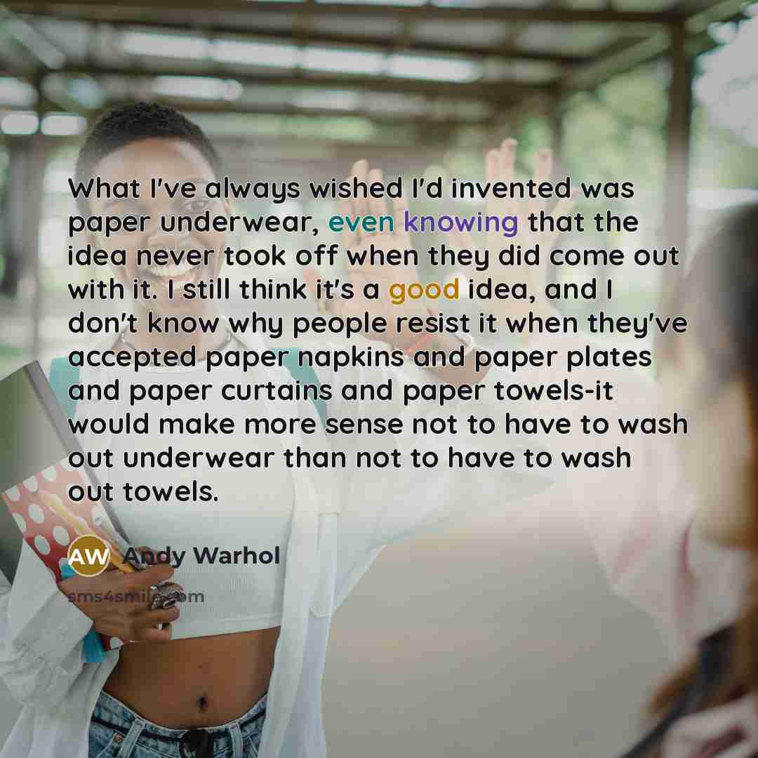 “What I've always wished I'd invented was paper underwear, even…” quote by Andy Warhol