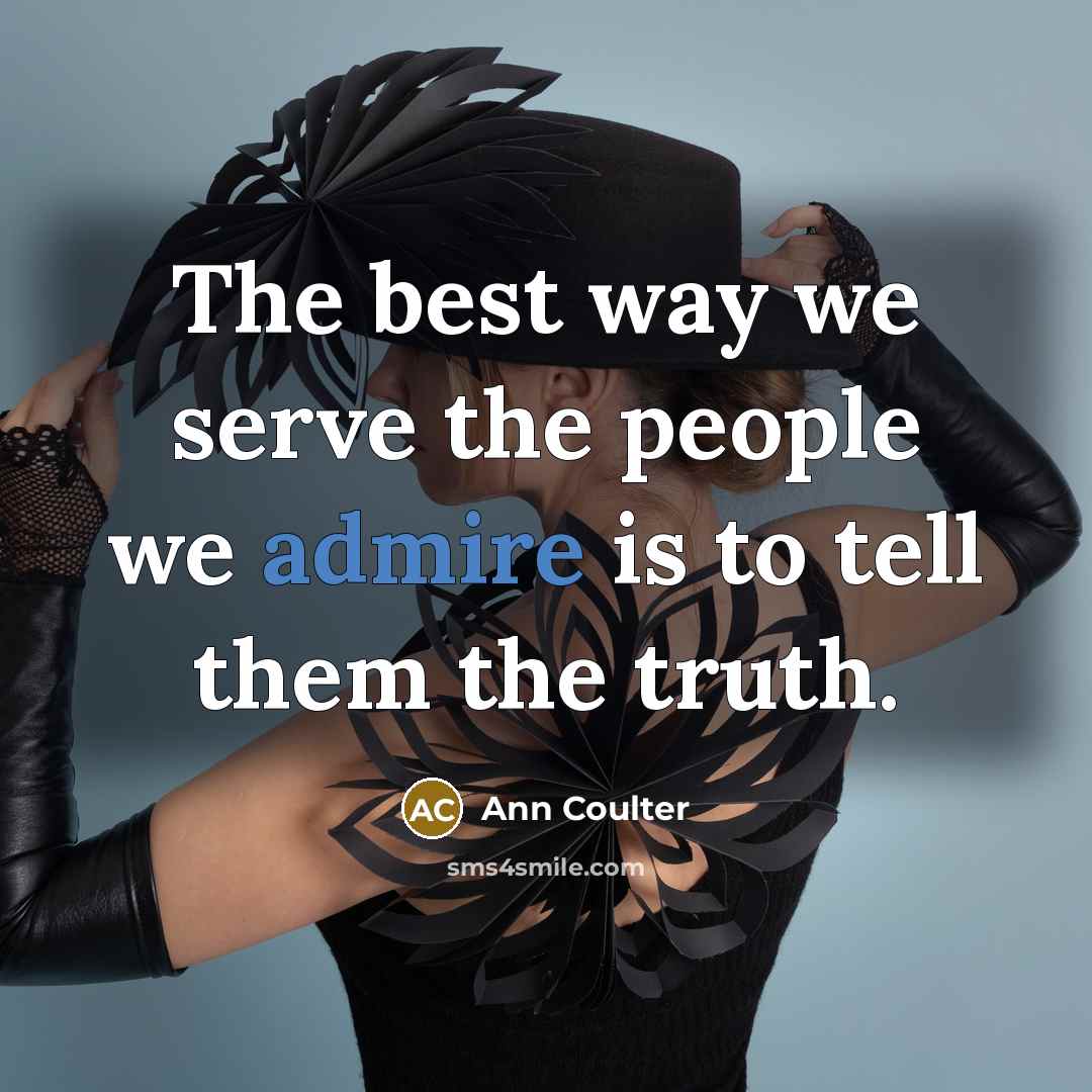 “The best way we serve the people we admire is…” quote by Ann Coulter
