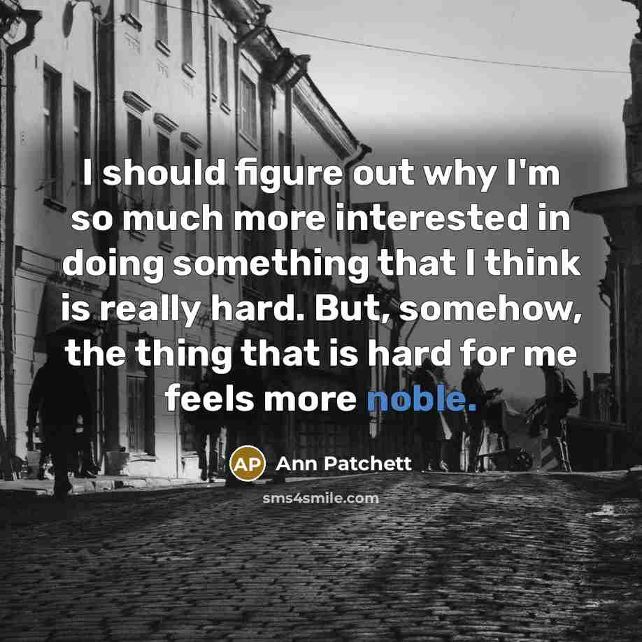 “I should figure out why I'm so much more interested…” quote by Ann Patchett