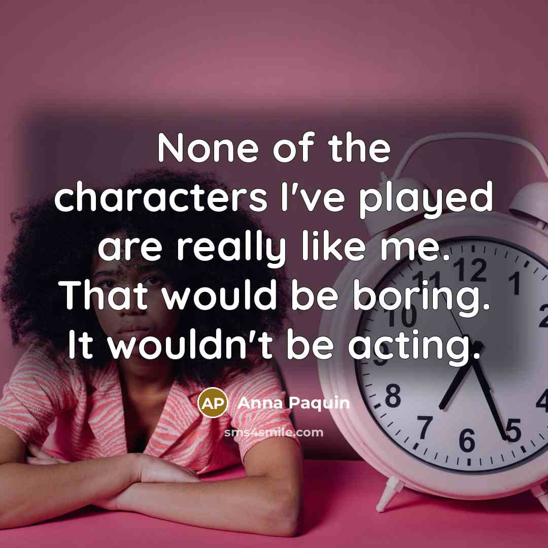 “None of the characters I`ve played are really like me.…” quote by Anna Paquin
