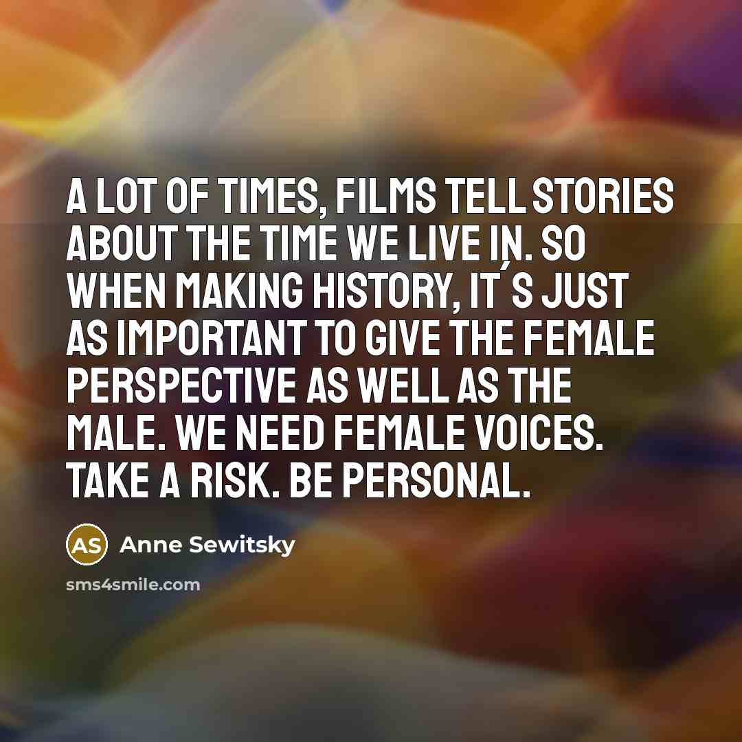 “A lot of times, films tell stories about the time…” quote by Anne Sewitsky