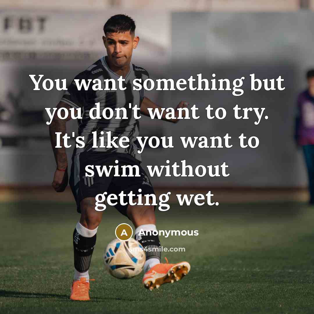 “You want something but you don't want to try. It's…” quote by Anonymous