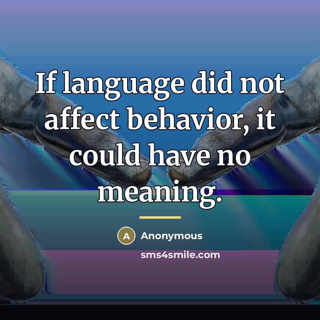 “If language did not affect behavior, it could have no…” quote by Anonymous