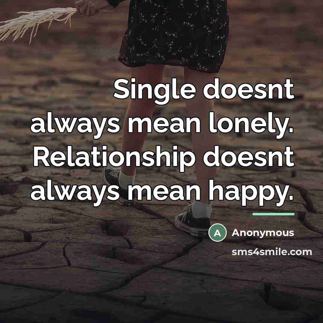 “Single doesnt always mean lonely. Relationship doesnt always mean happy.…” quote by Anonymous