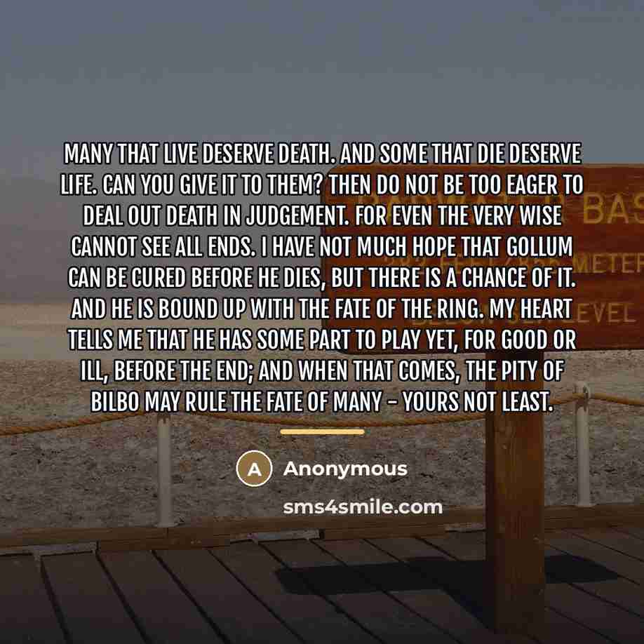 “Many that live deserve death. And some that die deserve…” quote by Anonymous