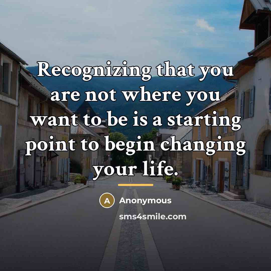 “Recognizing that you are not where you want to be…” quote by Anonymous