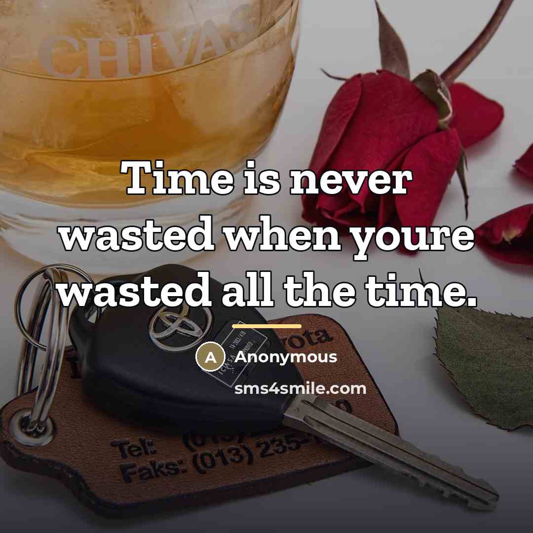 “Time is never wasted when youre wasted all the time.…” quote by Anonymous