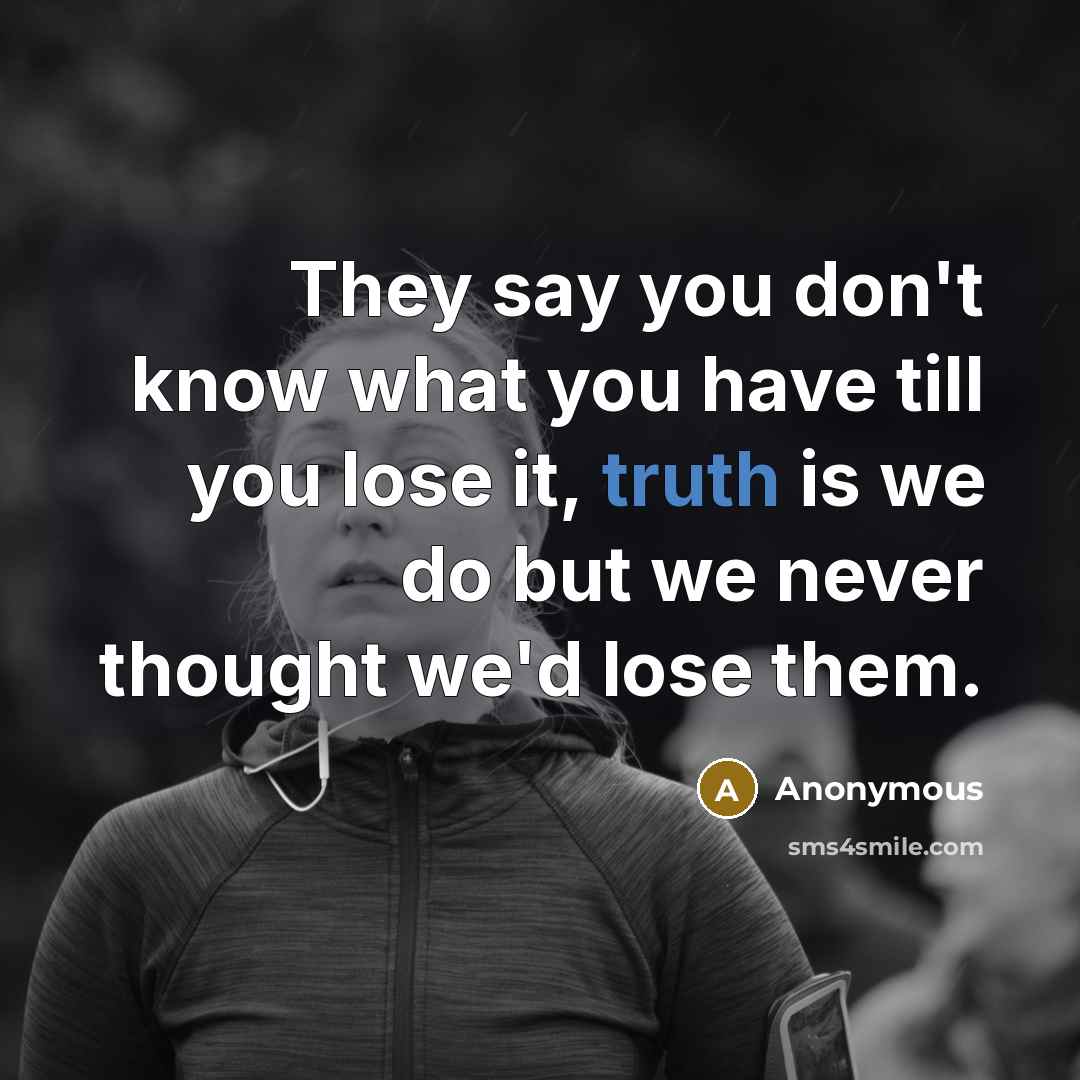 “They say you don't know what you have till you…” quote by Anonymous