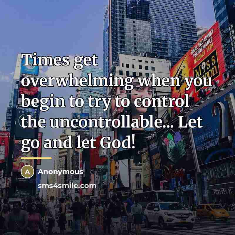 “Times get overwhelming when you begin to try to control…” quote by Anonymous