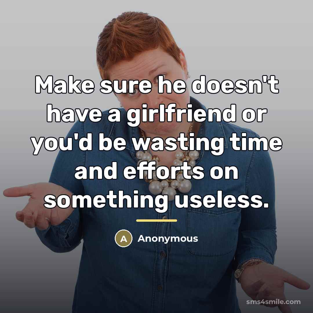 “Make sure he doesn't have a girlfriend or you'd be…” quote by Anonymous