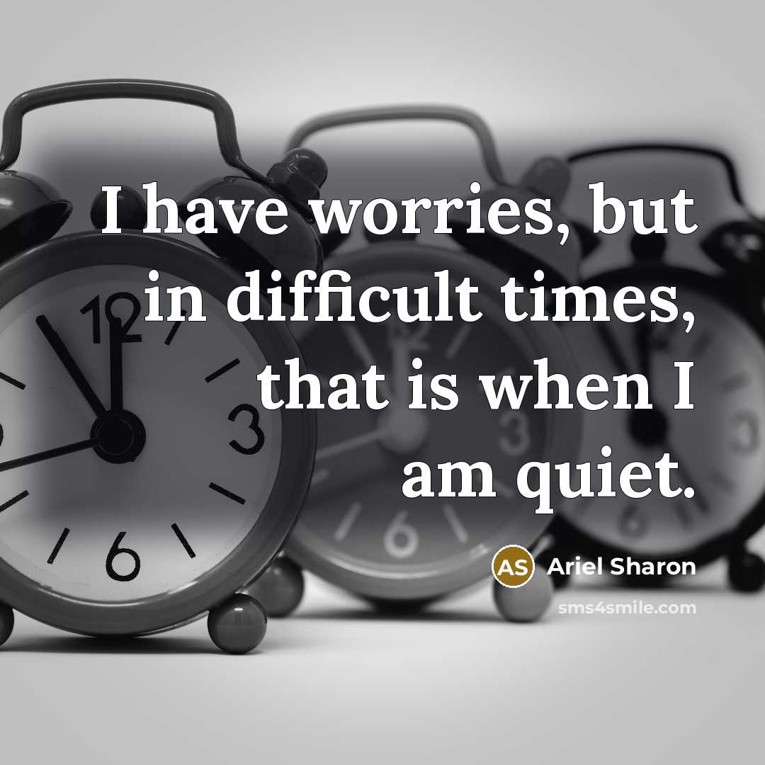 “I have worries, but in difficult times, that is when…” quote by Ariel Sharon