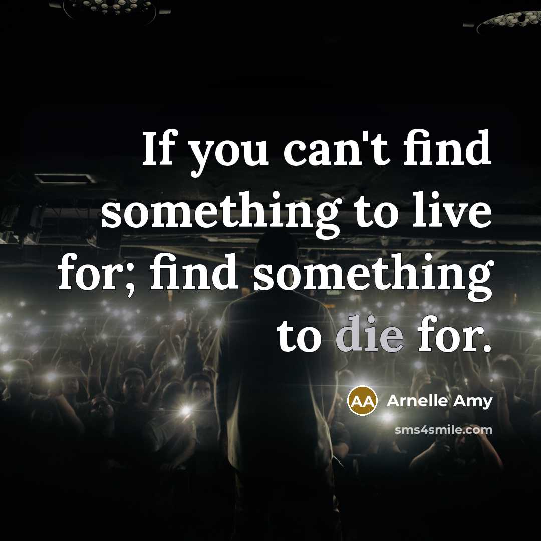 “If you can't find something to live for; find something…” quote by Arnelle Amy