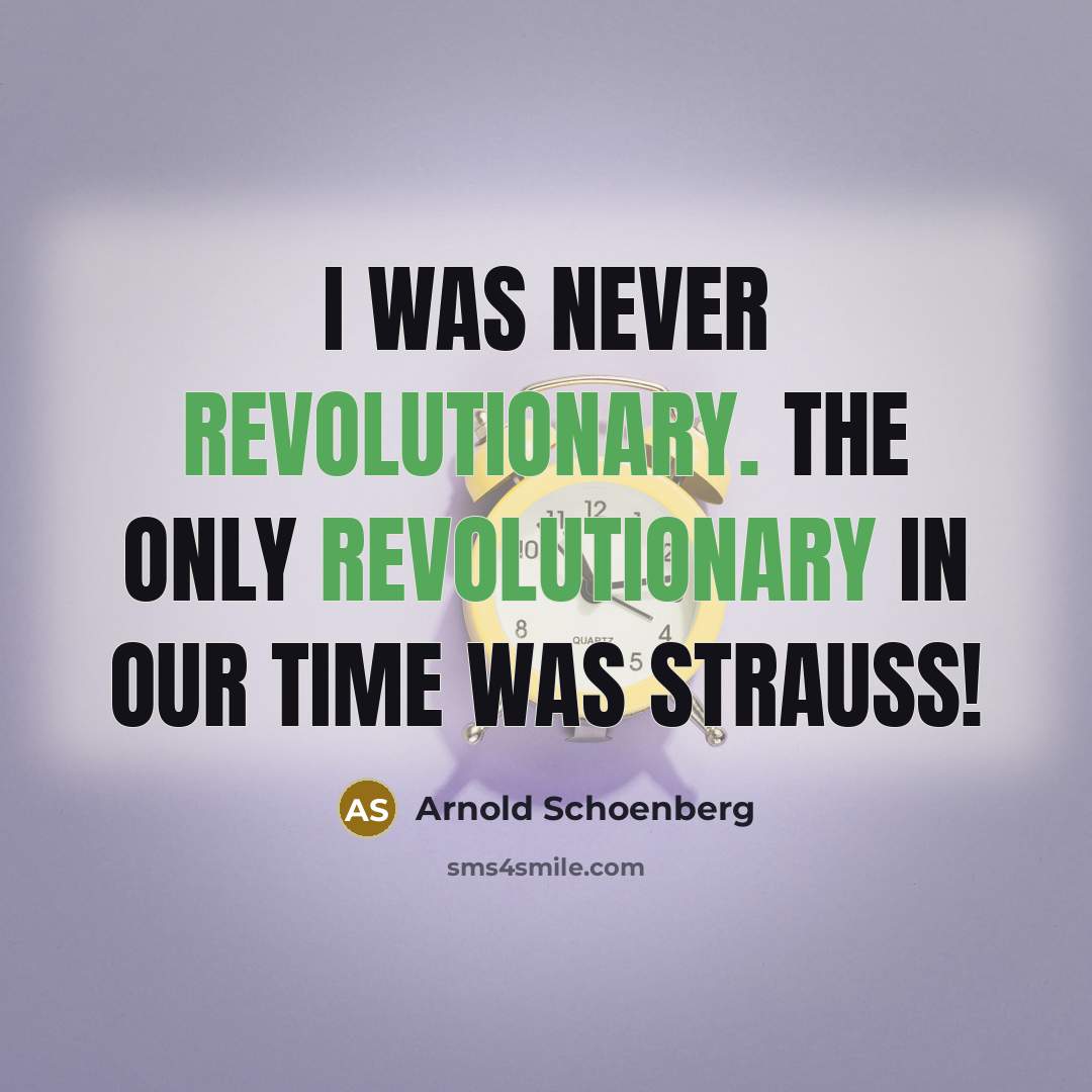 “I was never revolutionary. The only revolutionary in our time…” quote by Arnold Schoenberg
