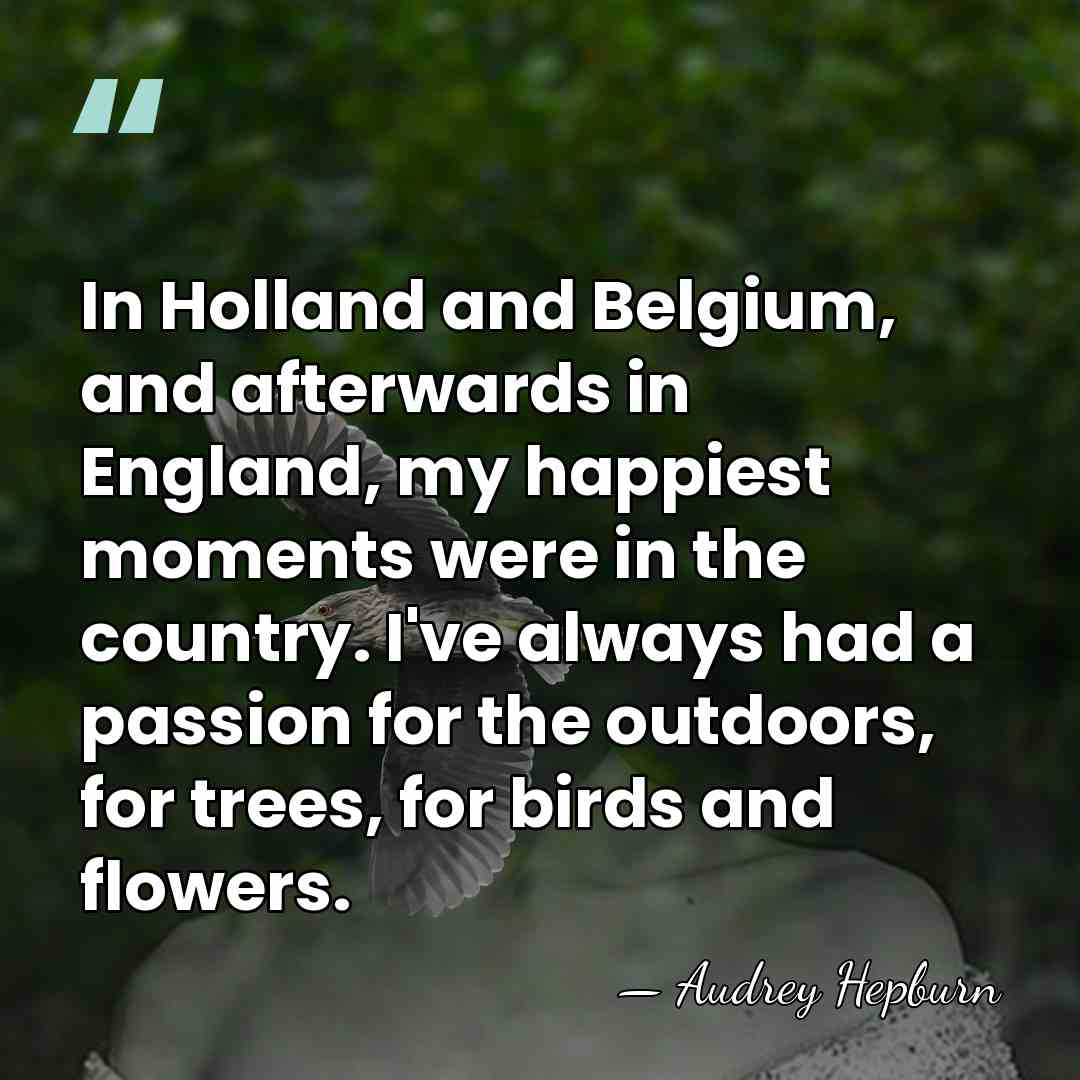 In Holland and Belgium, and afterwards in England, my happiest moments were&hellip; - Audrey Hepburn