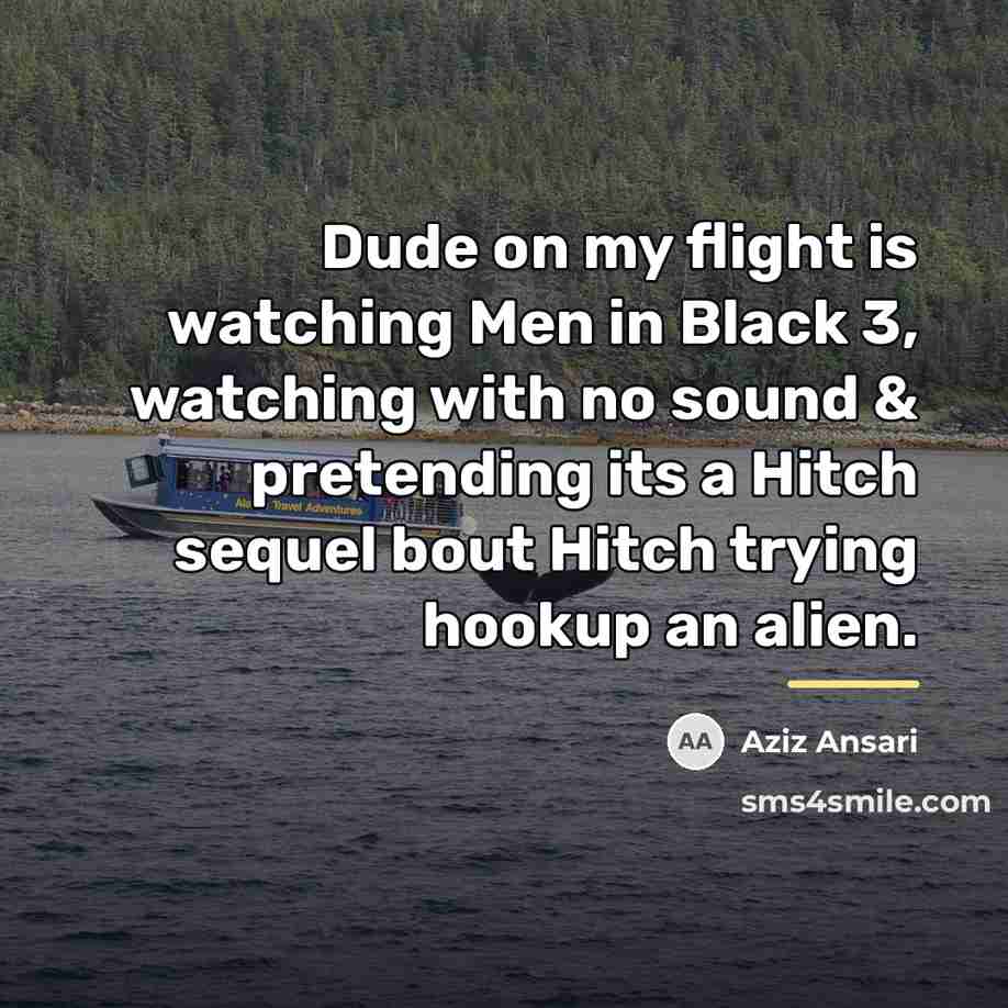 “Dude on my flight is watching Men in Black 3,…” quote by Aziz Ansari