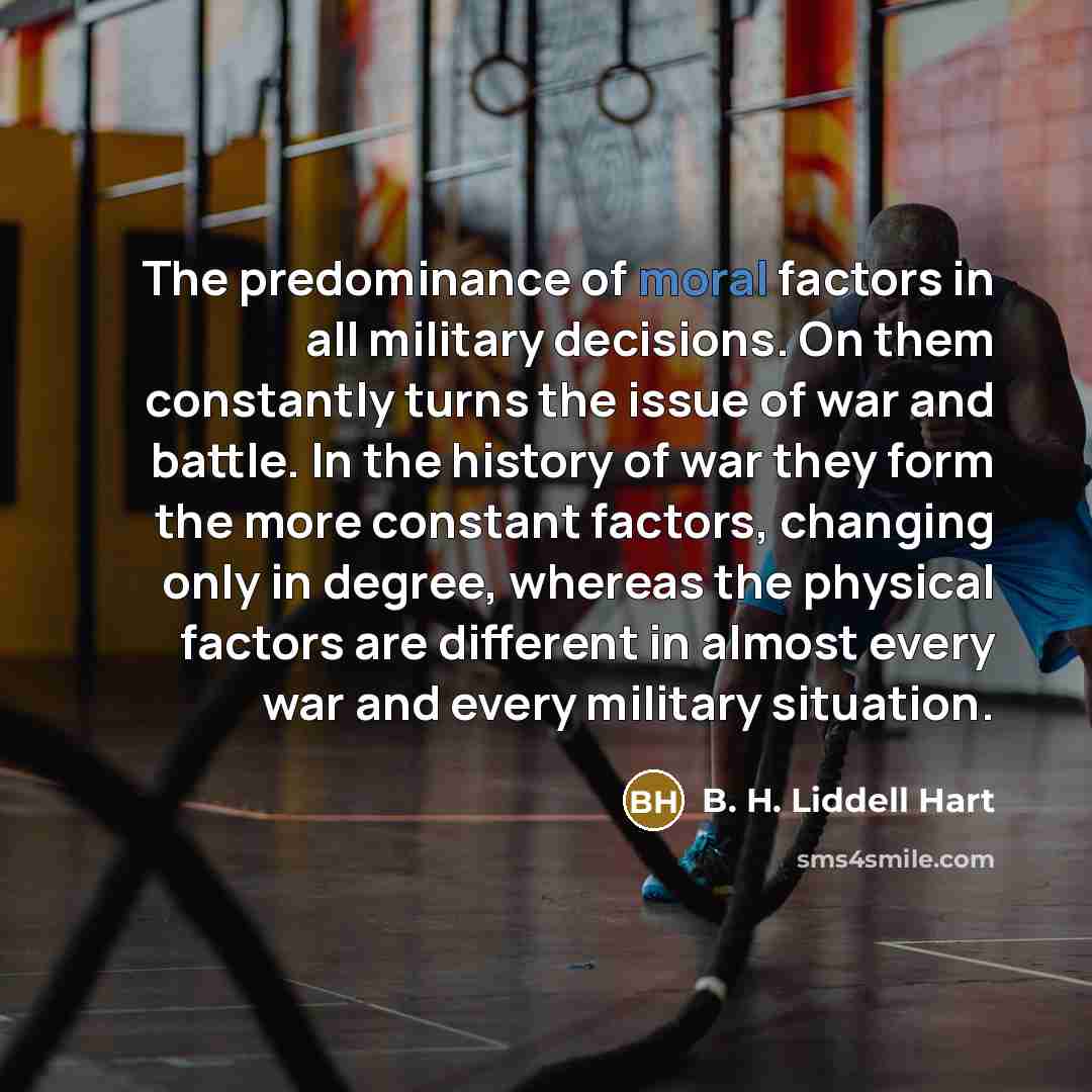 “The predominance of moral factors in all military decisions. On…” quote by B. H. Liddell Hart