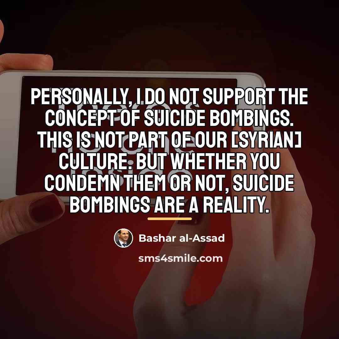 “Personally, I do not support the concept of suicide bombings.…” quote by Bashar al-Assad