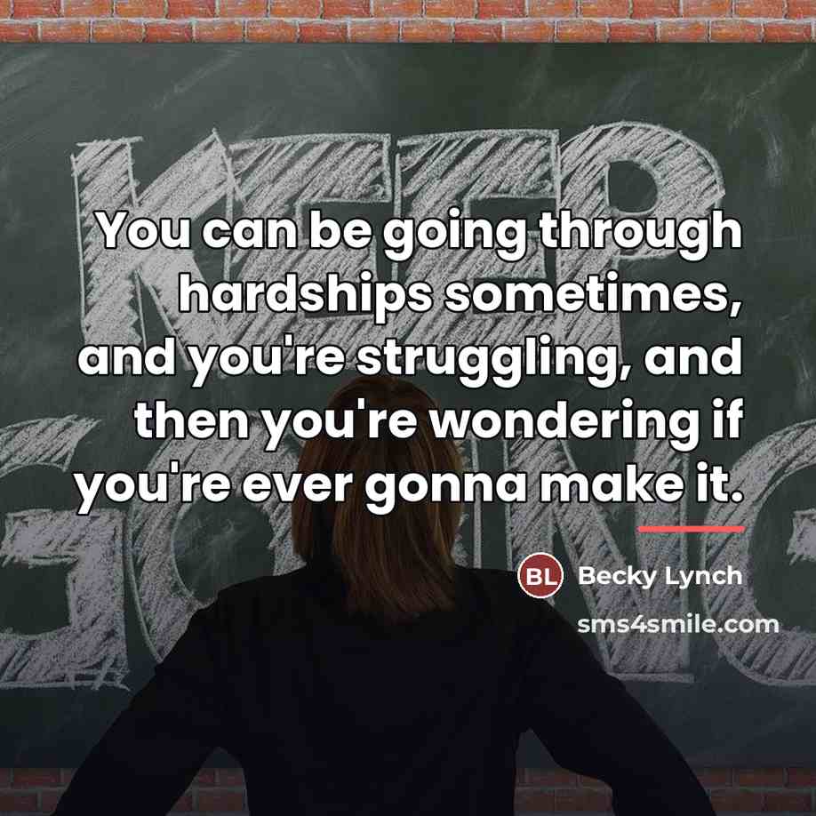 “You can be going through hardships sometimes, and you're struggling,…” quote by Becky Lynch