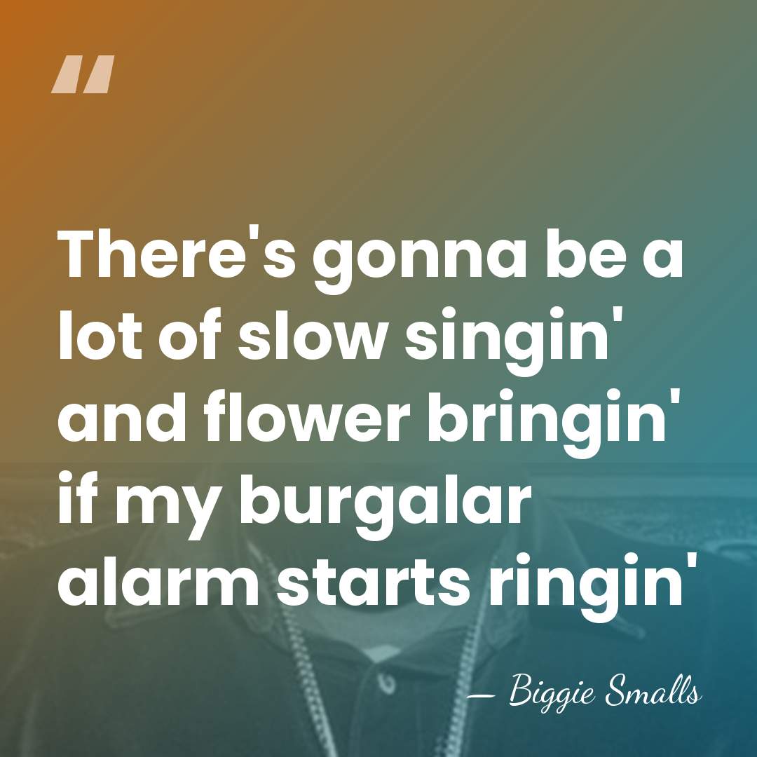 There's gonna be a lot of slow singin' and flower bringin' if&hellip; - Biggie Smalls