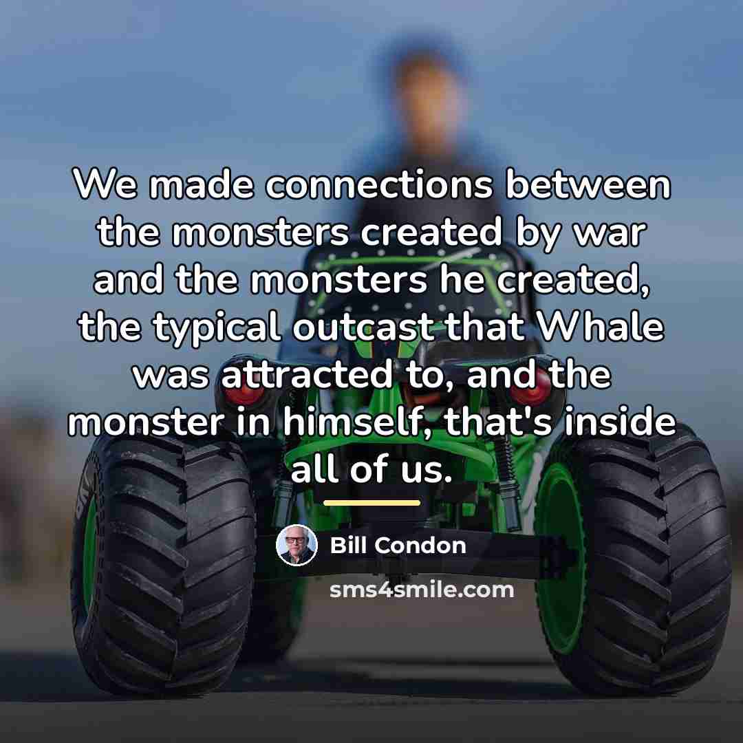 “We made connections between the monsters created by war and…” quote by Bill Condon