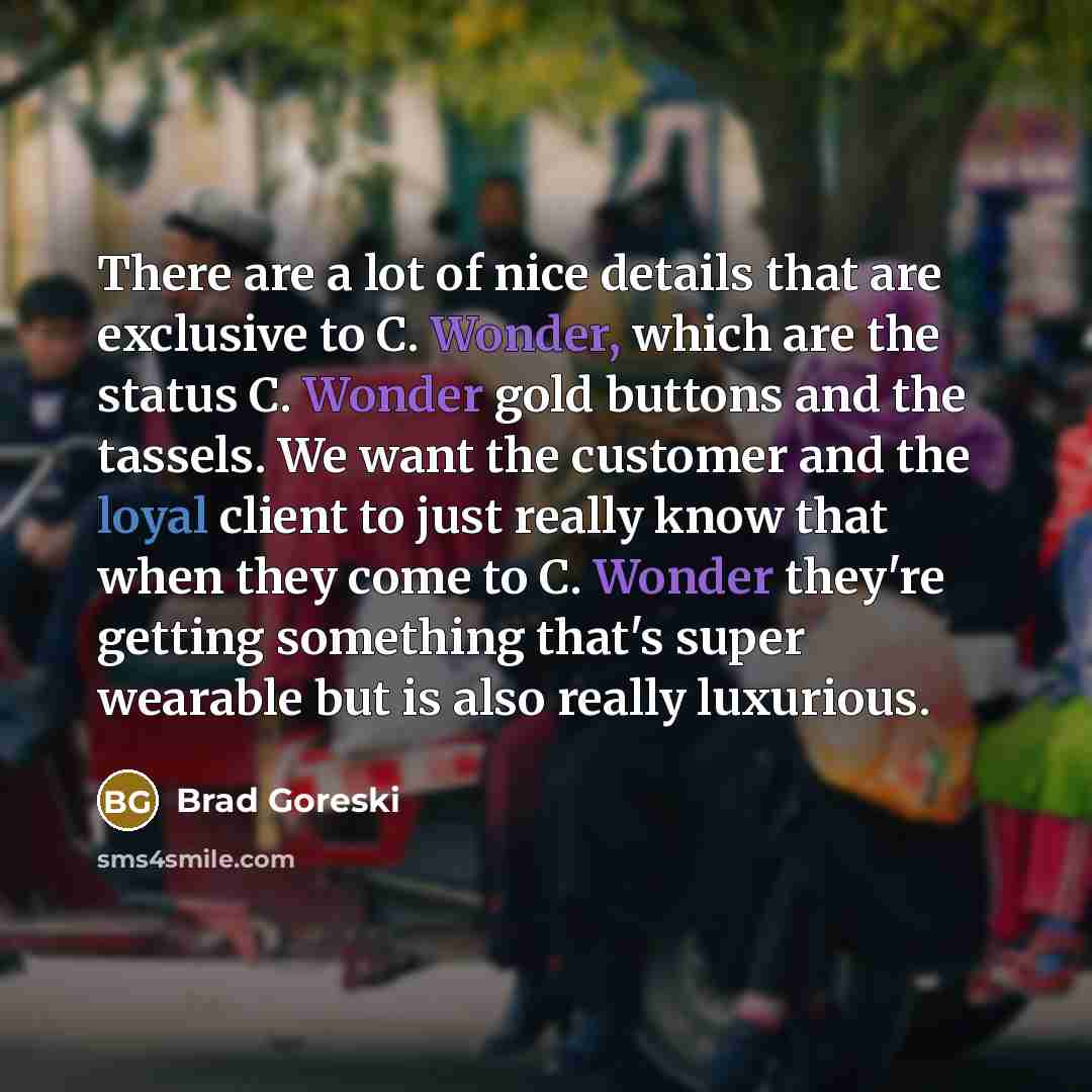 “There are a lot of nice details that are exclusive…” quote by Brad Goreski
