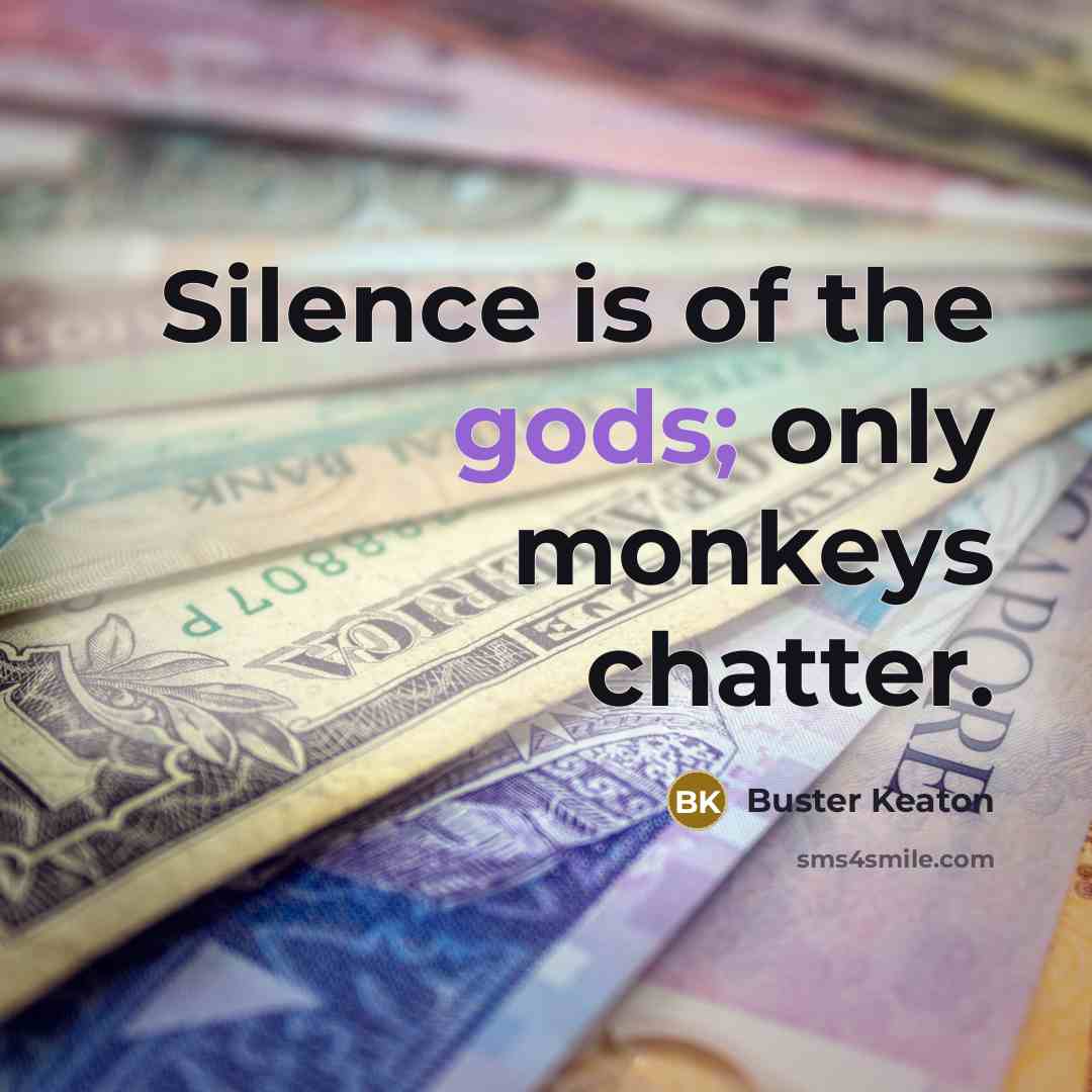 “Silence is of the gods; only monkeys chatter.” quote by Buster Keaton