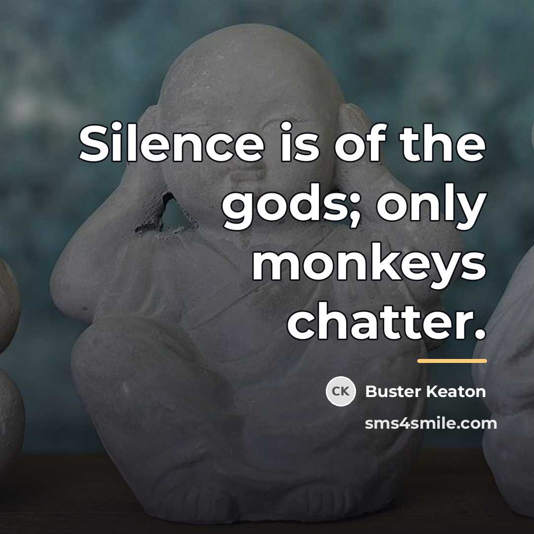 “Silence is of the gods; only monkeys chatter.…” quote by Buster Keaton