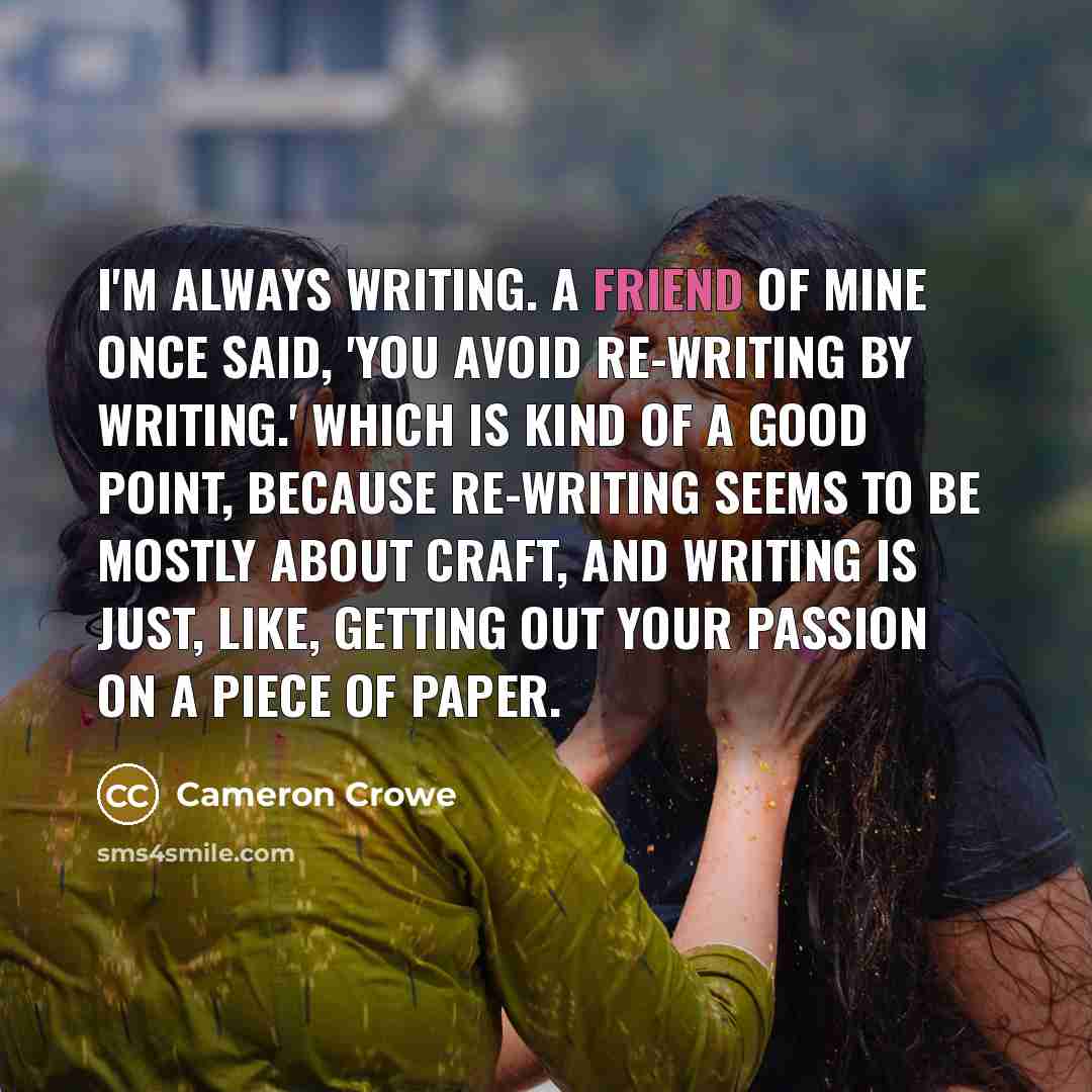 “I'm always writing. A friend of mine once said, 'You…” quote by Cameron Crowe