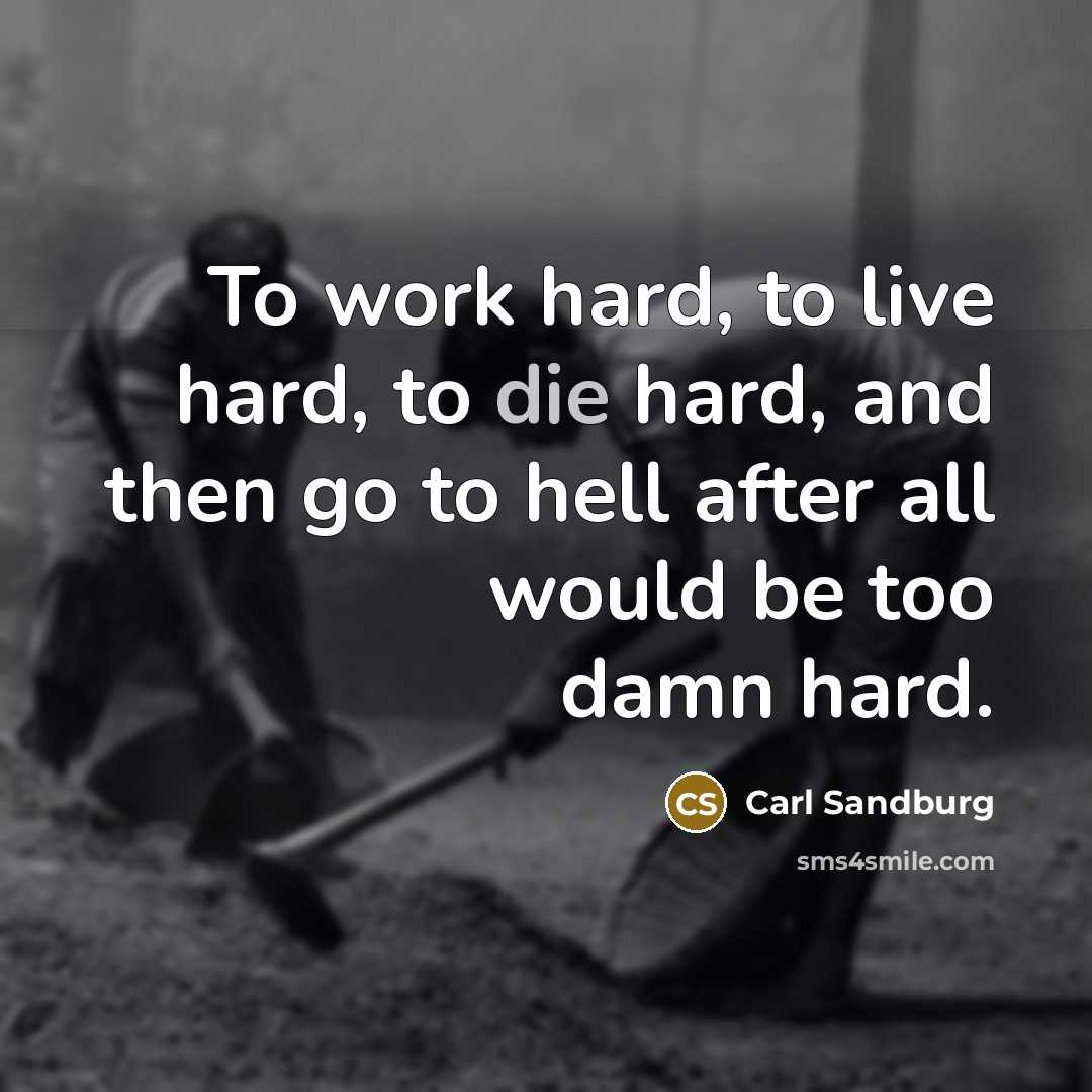 “To work hard, to live hard, to die hard, and…” quote by Carl Sandburg