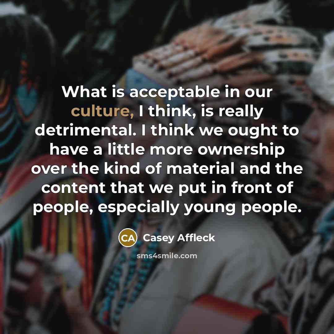 “What is acceptable in our culture, I think, is really…” quote by Casey Affleck