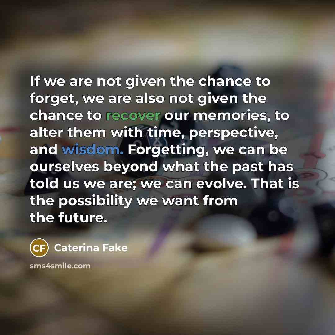 “If we are not given the chance to forget, we…” quote by Caterina Fake