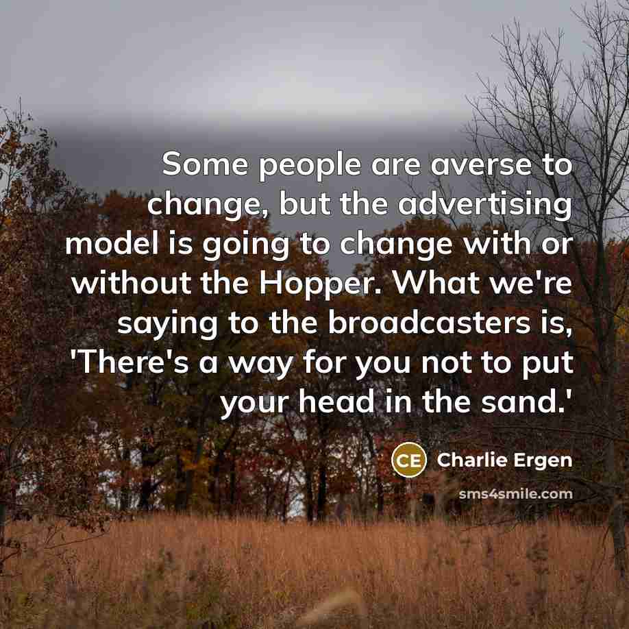 “Some people are averse to change, but the advertising model…” quote by Charlie Ergen