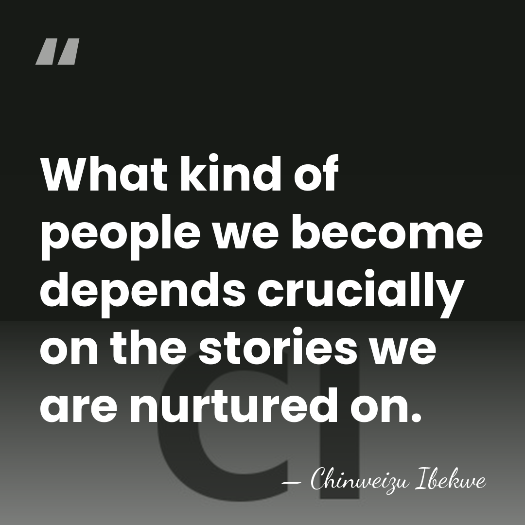 What kind of people we become depends crucially on the stories we&hellip; - Chinweizu Ibekwe
