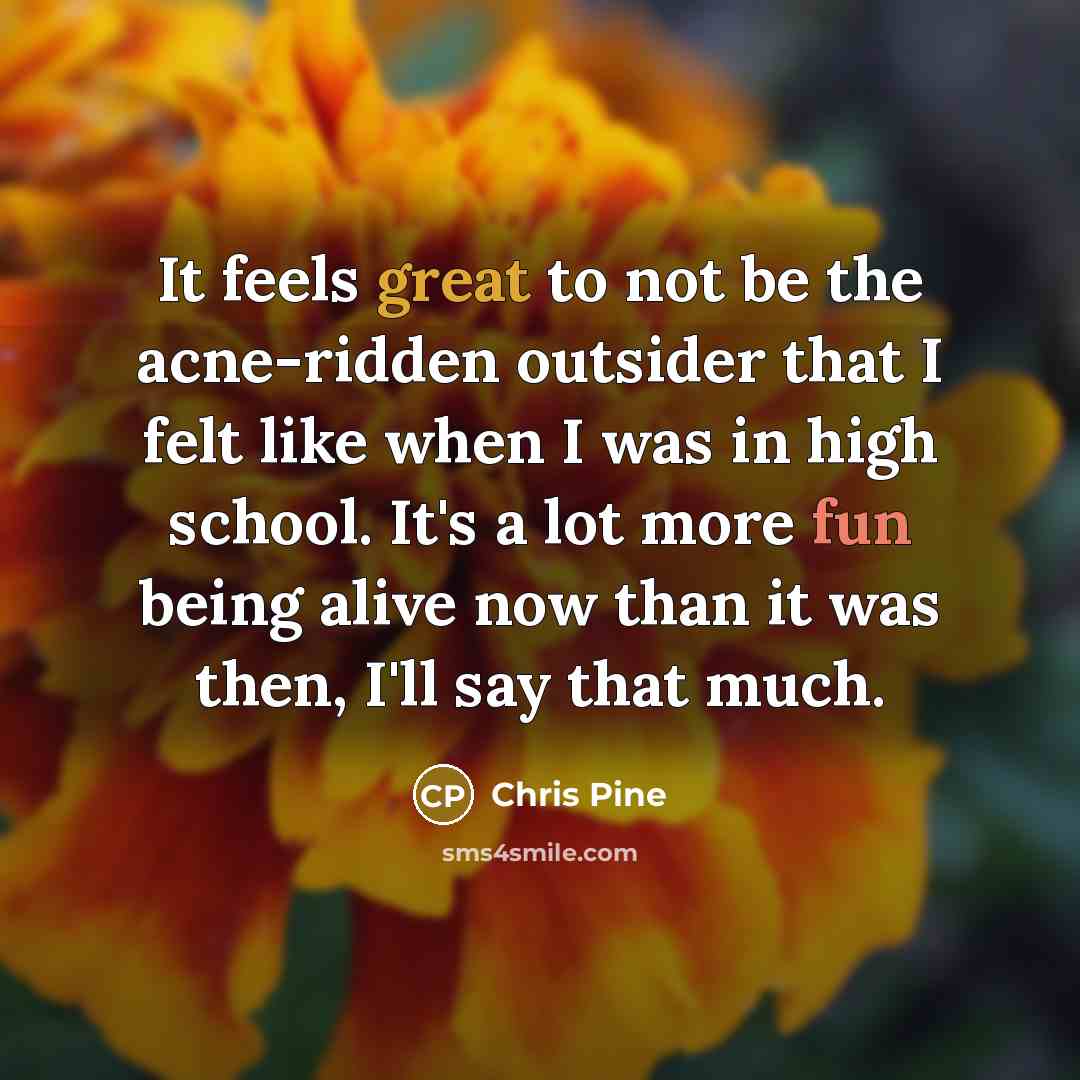 “It feels great to not be the acne-ridden outsider that…” quote by Chris Pine